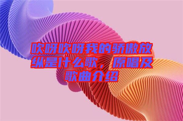 吹呀吹呀我的驕傲放縱是什么歌，原唱及歌曲介紹