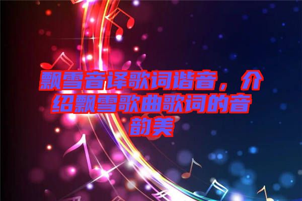 飄雪音譯歌詞諧音，介紹飄雪歌曲歌詞的音韻美