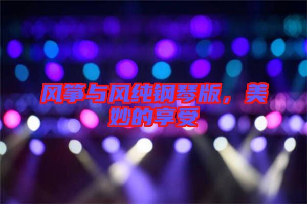 風(fēng)箏與風(fēng)純鋼琴版，美妙的享受