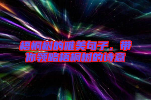 梧桐樹的唯美句子，帶你領(lǐng)略梧桐樹的詩(shī)意