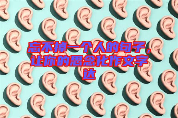 忘不掉一個人的句子，讓你的思念化作文字達(dá)