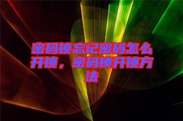 密碼鎖忘記密碼怎么開鎖，密碼鎖開鎖方法