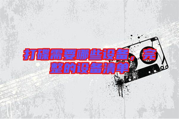 打碟需要哪些設(shè)備，完整的設(shè)備清單