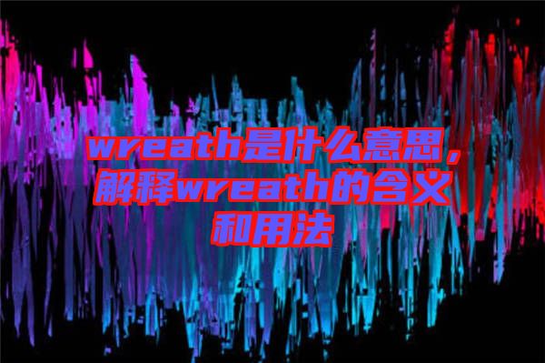 wreath是什么意思，解釋wreath的含義和用法