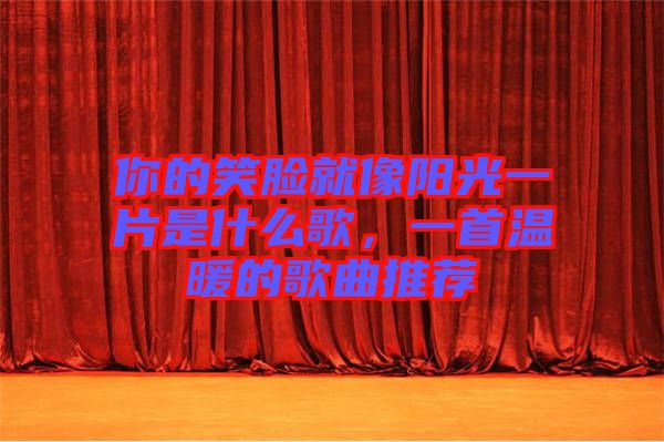 你的笑臉就像陽光一片是什么歌，一首溫暖的歌曲推薦