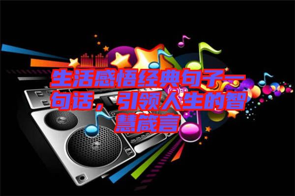 生活感悟經(jīng)典句子一句話，引領(lǐng)人生的智慧箴言