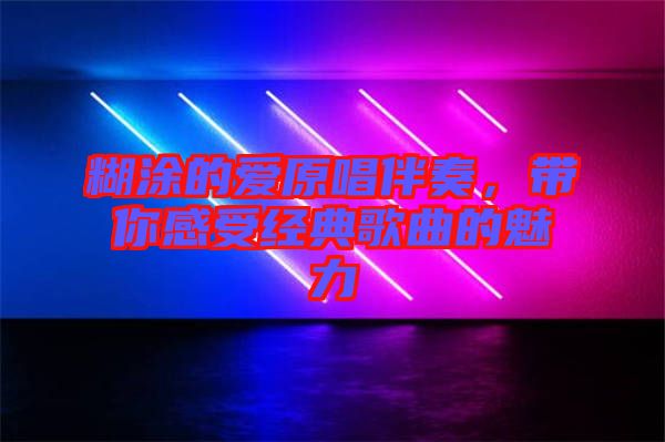 糊涂的愛原唱伴奏，帶你感受經(jīng)典歌曲的魅力
