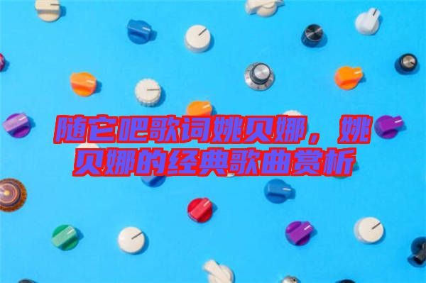 隨它吧歌詞姚貝娜，姚貝娜的經(jīng)典歌曲賞析