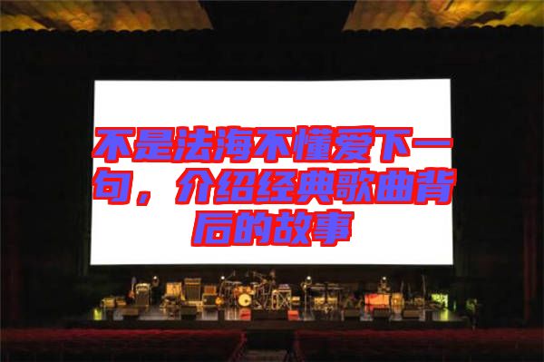不是法海不懂愛下一句，介紹經(jīng)典歌曲背后的故事