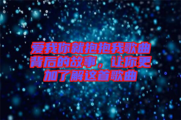 愛我你就抱抱我歌曲背后的故事，讓你更加了解這首歌曲