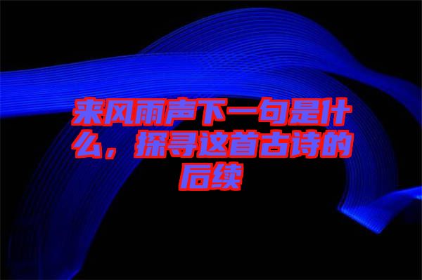 來風雨聲下一句是什么，探尋這首古詩的后續(xù)