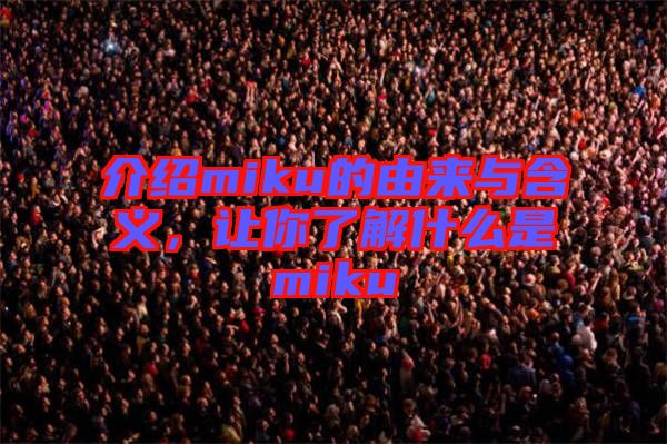 介紹miku的由來(lái)與含義，讓你了解什么是miku
