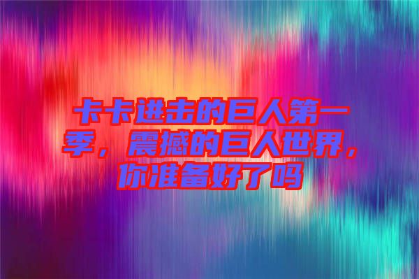 卡卡進(jìn)擊的巨人第一季，震撼的巨人世界，你準(zhǔn)備好了嗎