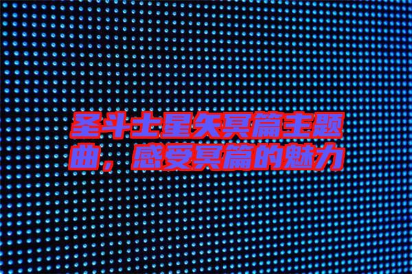 圣斗士星矢冥篇主題曲，感受冥篇的魅力