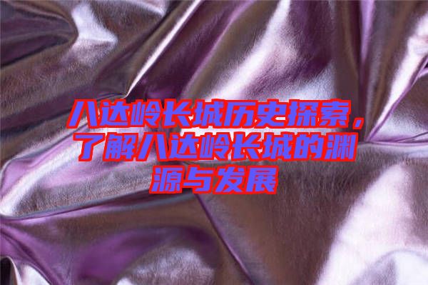 八達(dá)嶺長城歷史探索，了解八達(dá)嶺長城的淵源與發(fā)展