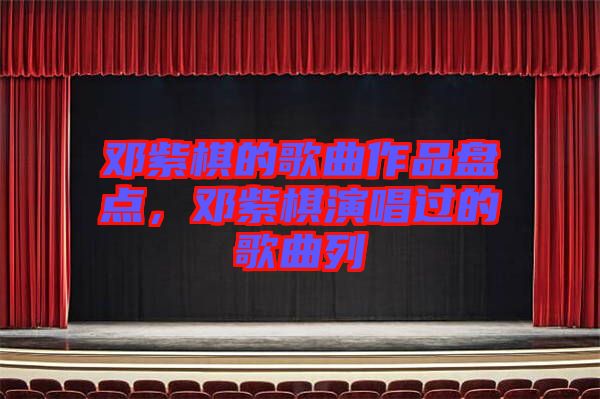 鄧紫棋的歌曲作品盤點(diǎn)，鄧紫棋演唱過(guò)的歌曲列