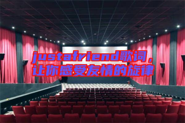 justafriend歌詞，讓你感受友情的旋律