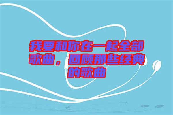 我要和你在一起全部歌曲，回顧那些經(jīng)典的歌曲