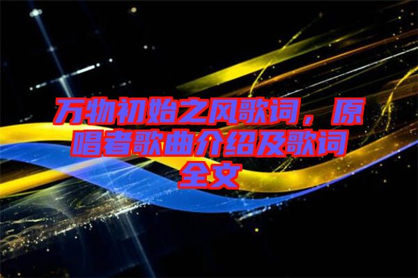 萬物初始之風(fēng)歌詞，原唱者歌曲介紹及歌詞全文