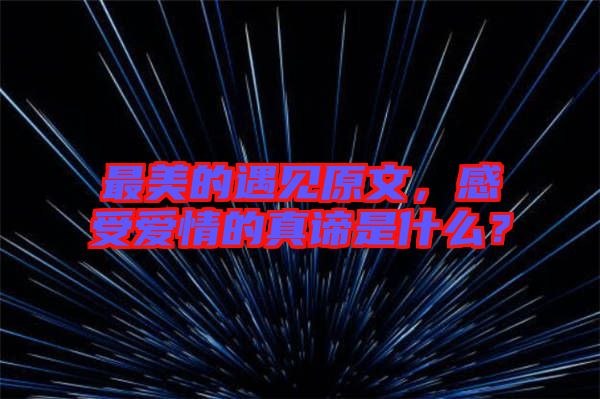 最美的遇見(jiàn)原文，感受愛(ài)情的真諦是什么？