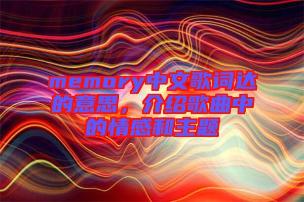 memory中文歌詞達的意思，介紹歌曲中的情感和主題