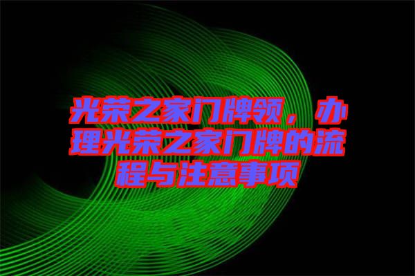 光榮之家門牌領(lǐng)，辦理光榮之家門牌的流程與注意事項