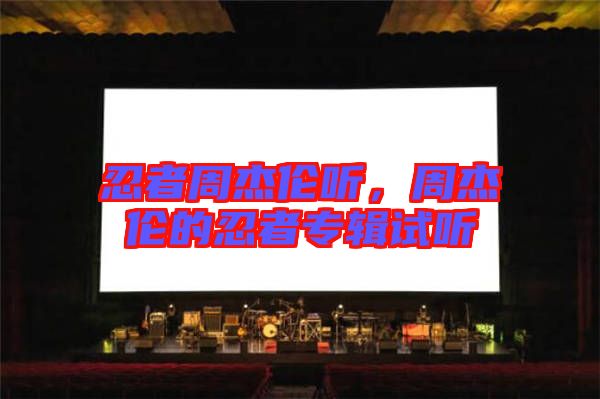 忍者周杰倫聽(tīng)，周杰倫的忍者專(zhuān)輯試聽(tīng)