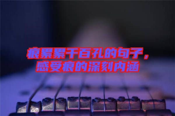 痕累累千百孔的句子，感受痕的深刻內(nèi)涵