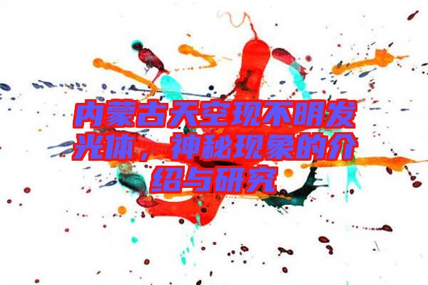 內蒙古天空現(xiàn)不明發(fā)光體，神秘現(xiàn)象的介紹與研究