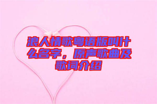 浪人情歌粵語版叫什么名字，原聲歌曲及歌詞介紹