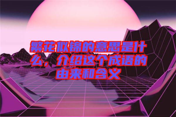 繁花似錦的意思是什么，介紹這個(gè)成語(yǔ)的由來(lái)和含義