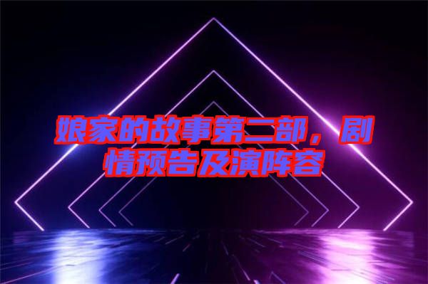 娘家的故事第二部，劇情預(yù)告及演陣容