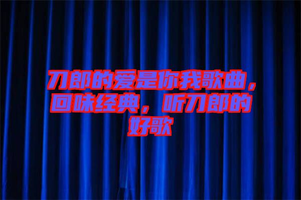 刀郎的愛是你我歌曲，回味經(jīng)典，聽刀郎的好歌