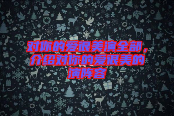 對你的愛很美演全部，介紹對你的愛很美的演陣容