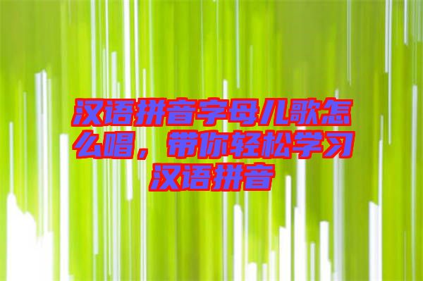 漢語拼音字母兒歌怎么唱，帶你輕松學(xué)習(xí)漢語拼音