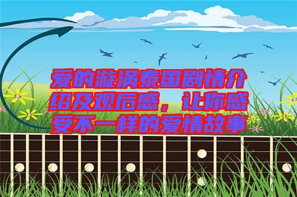 愛的漩渦泰國劇情介紹及觀后感，讓你感受不一樣的愛情故事