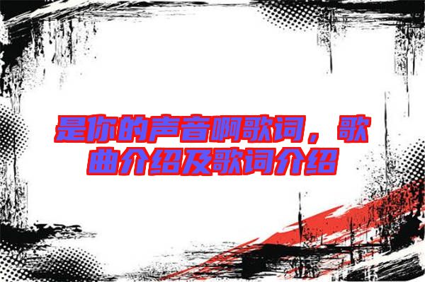是你的聲音啊歌詞，歌曲介紹及歌詞介紹