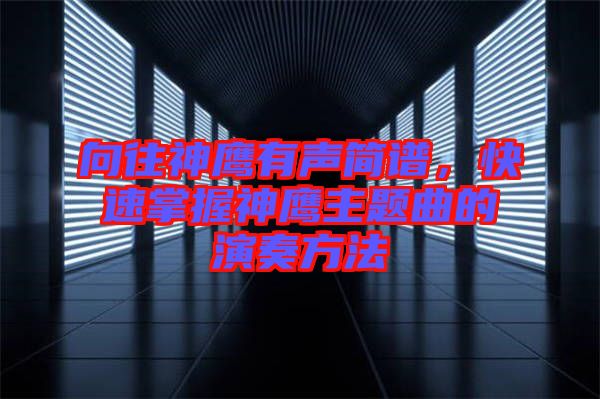 向往神鷹有聲簡譜，快速掌握神鷹主題曲的演奏方法