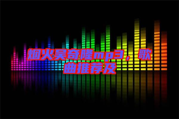 煙火吳奇隆mp3，歌曲推薦及