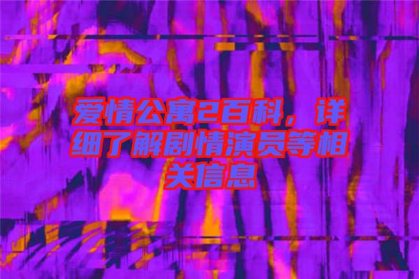 愛(ài)情公寓2百科，詳細(xì)了解劇情演員等相關(guān)信息