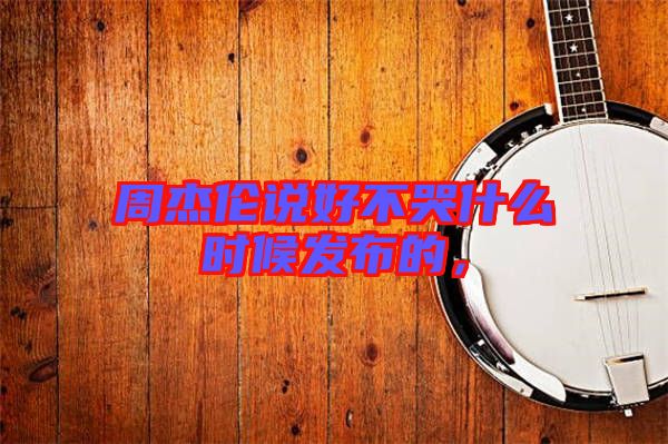 周杰倫說(shuō)好不哭什么時(shí)候發(fā)布的，