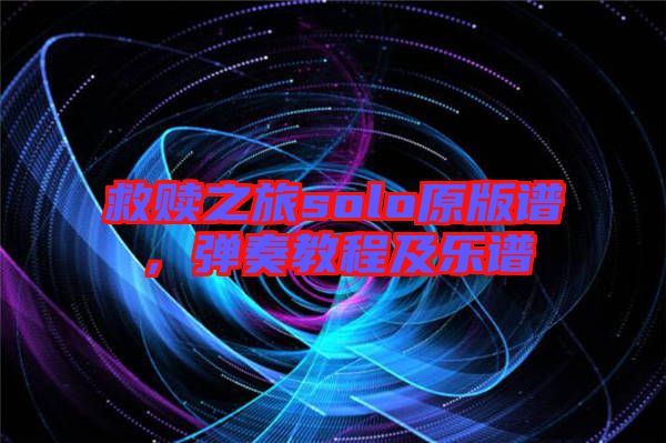 救贖之旅solo原版譜，彈奏教程及樂(lè)譜