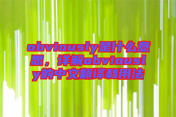 obviously是什么意思，詳解obviously的中文翻譯和用法