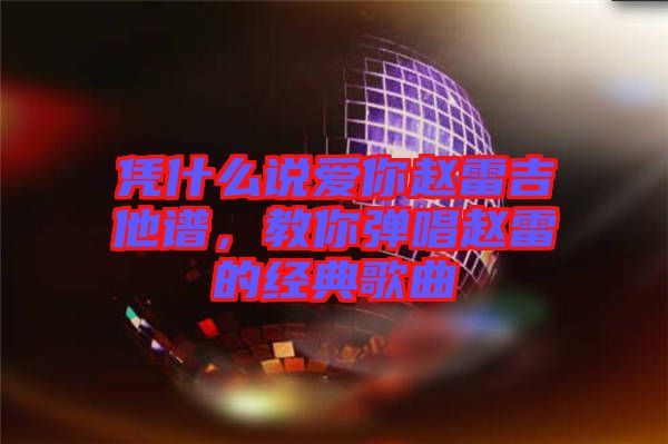 憑什么說愛你趙雷吉他譜，教你彈唱趙雷的經(jīng)典歌曲