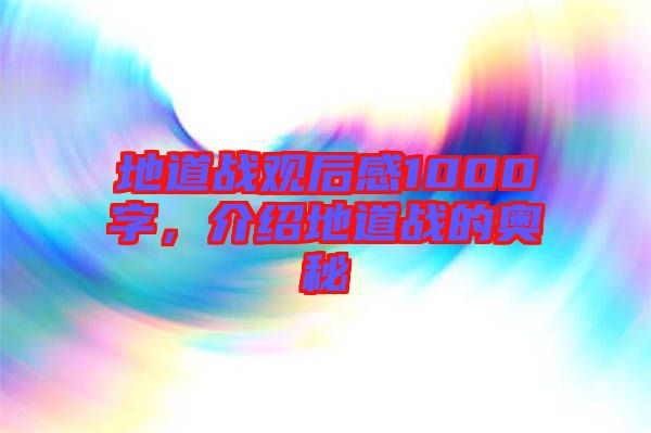 地道戰(zhàn)觀后感1000字，介紹地道戰(zhàn)的奧秘