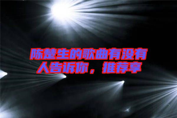 陳楚生的歌曲有沒有人告訴你，推薦享