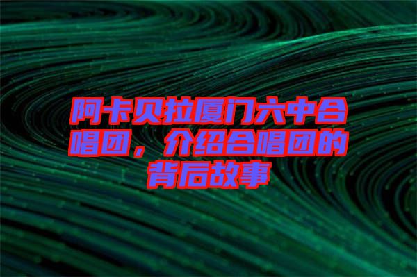 阿卡貝拉廈門六中合唱團，介紹合唱團的背后故事