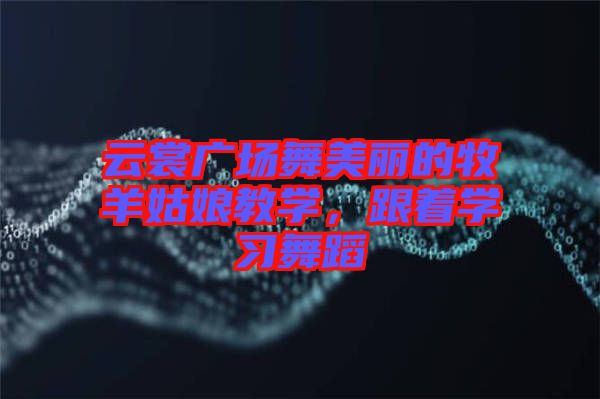 云裳廣場舞美麗的牧羊姑娘教學，跟著學習舞蹈