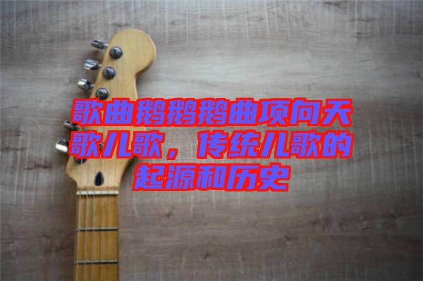 歌曲鵝鵝鵝曲項向天歌兒歌，傳統(tǒng)兒歌的起源和歷史