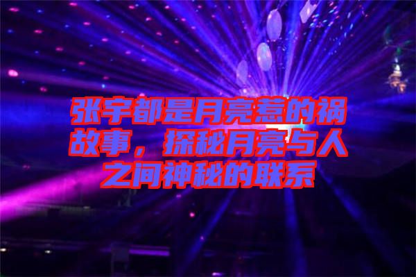 張宇都是月亮惹的禍故事，探秘月亮與人之間神秘的聯(lián)系